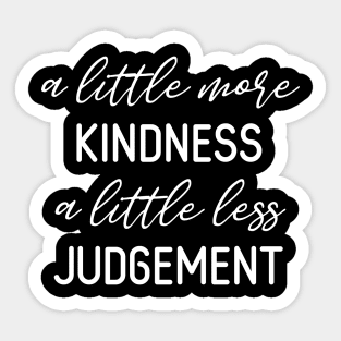 A Little More Kindness A Little Less Judgement Sticker